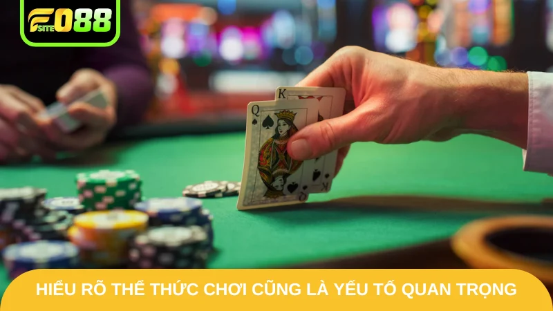 Hiểu rõ thể thức chơi cũng là yếu tố quan trọng