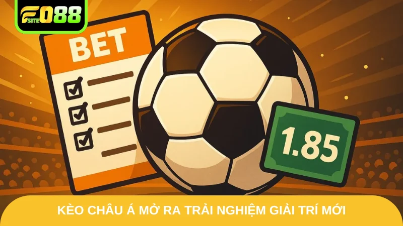 Kèo châu Á Fo88 mở ra trải nghiệm giải trí mới