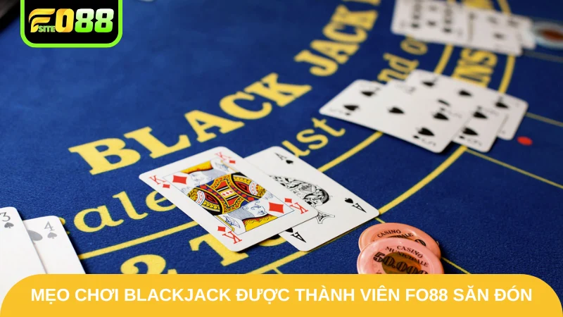 Mẹo chơi blackjack được thành viên Fo88 săn đón